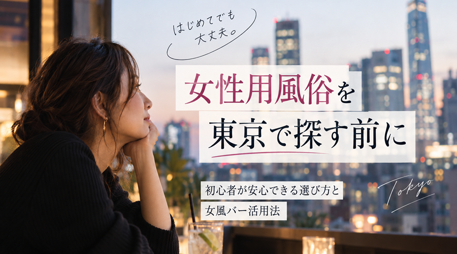 女性用風俗を東京で探す前に｜初心者が安心できる選び方と女風バー活用法｜女風バー公式コラム